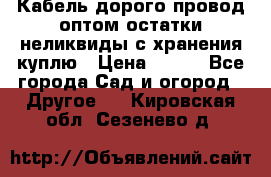 Кабель дорого провод оптом остатки неликвиды с хранения куплю › Цена ­ 100 - Все города Сад и огород » Другое   . Кировская обл.,Сезенево д.